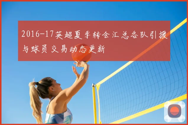 2016-17英超夏季转会汇总各队引援与球员交易动态更新