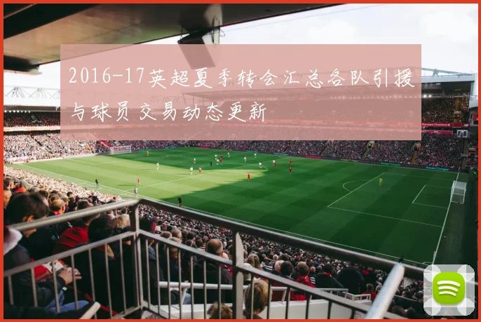 2016-17英超夏季转会汇总各队引援与球员交易动态更新